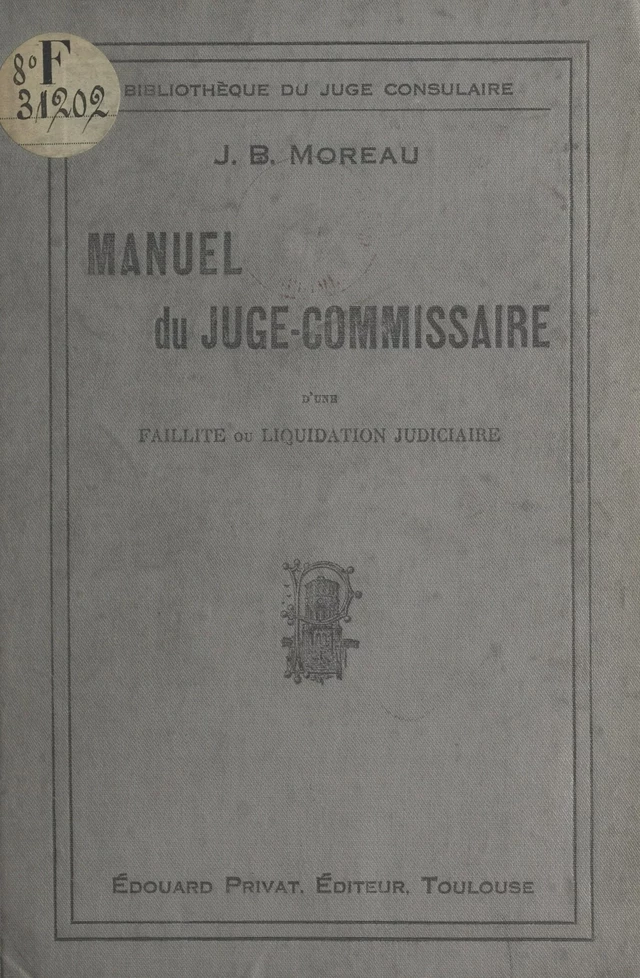 Manuel du juge-commissaire d'une faillite ou d'une liquidation judiciaire - J. B. Moreau - FeniXX réédition numérique