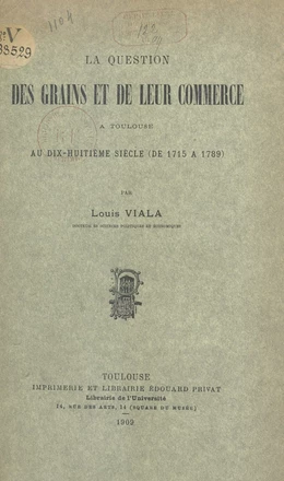 La question des grains et de leur commerce à Toulouse, au dix-huitième siècle, de 1715 à 1789