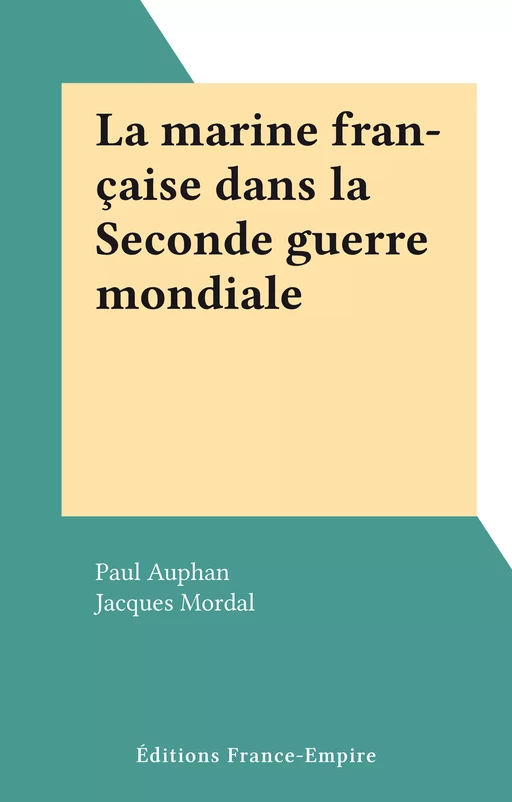 La marine française dans la Seconde guerre mondiale - Paul Auphan, Jacques Mordal - FeniXX réédition numérique