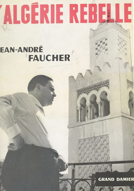 L'Algérie rebelle - Jean-André Faucher - FeniXX réédition numérique