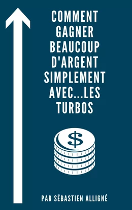 Comment gagner beaucoup d'argent simplement...  avec les Turbos