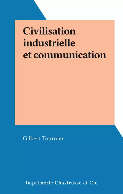 Civilisation industrielle et communication - Gilbert Tournier - FeniXX réédition numérique