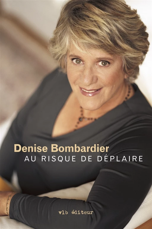 Au risque de déplaire - Denise Bombardier - VLB éditeur