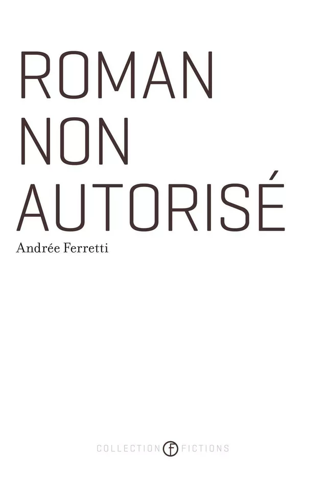 Roman non autorisé - Andrée Ferretti - Les Éditions de l'Hexagone