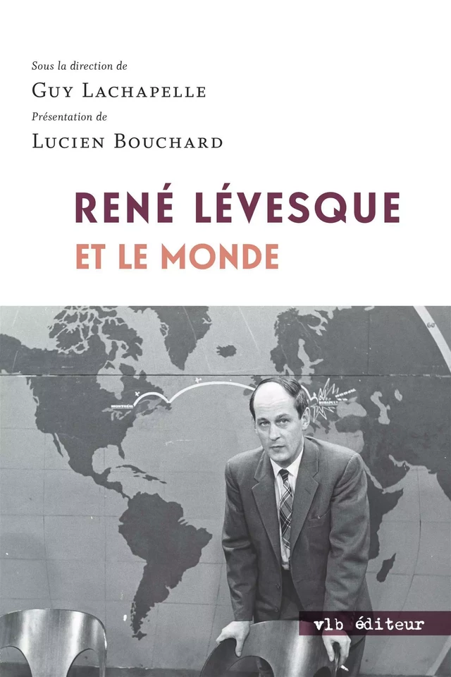 René Lévesque et le monde - Guy Lachapelle - VLB éditeur