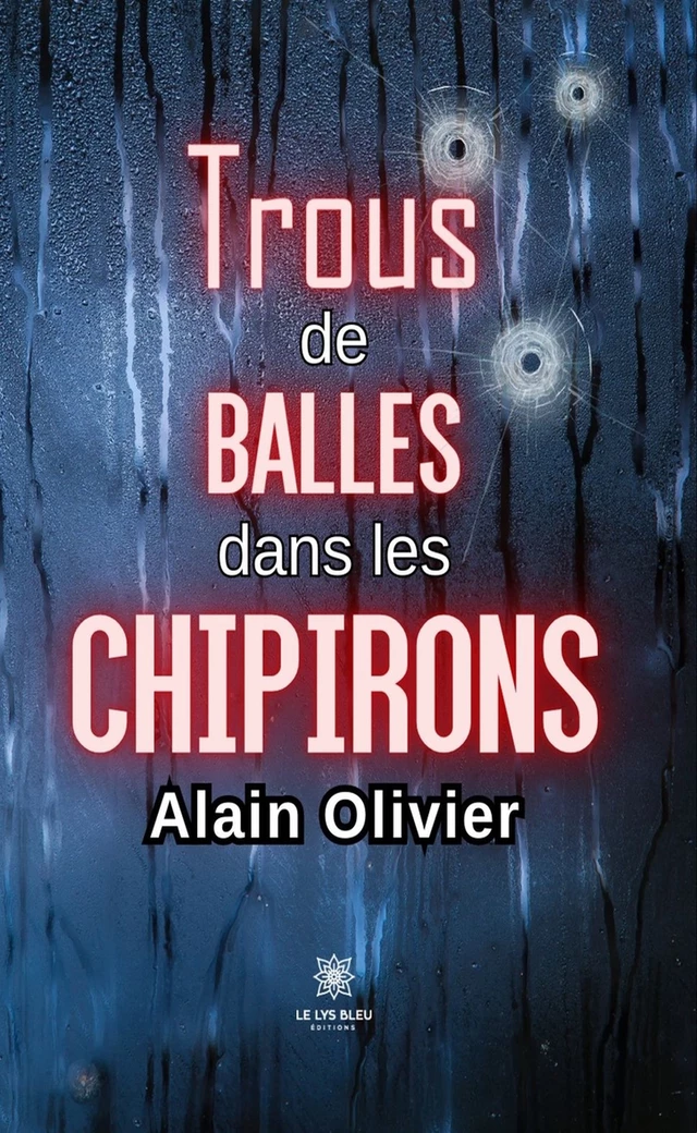 Trous de balles dans les chipirons - Alain Olivier - Le Lys Bleu Éditions