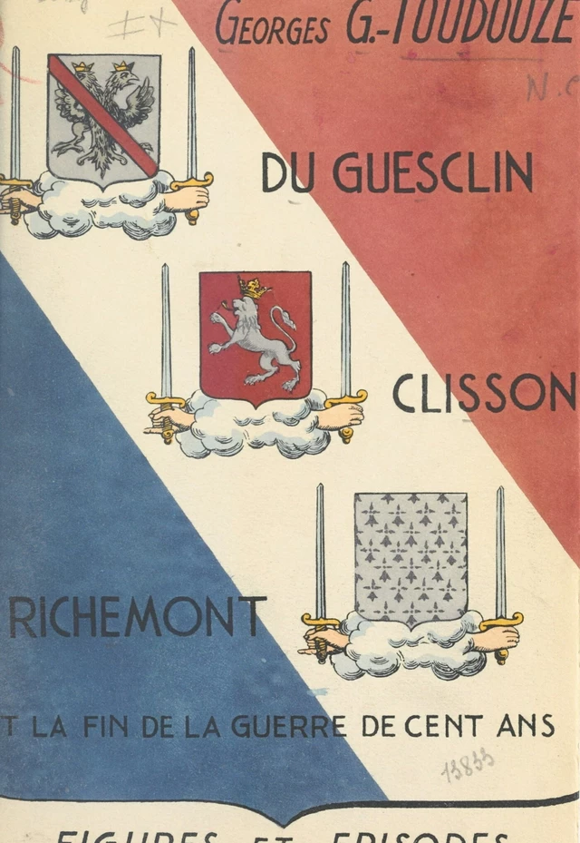 Du Guesclin, Clisson, Richemont et la fin de la Guerre de cent ans - Georges Toudouze - FeniXX réédition numérique