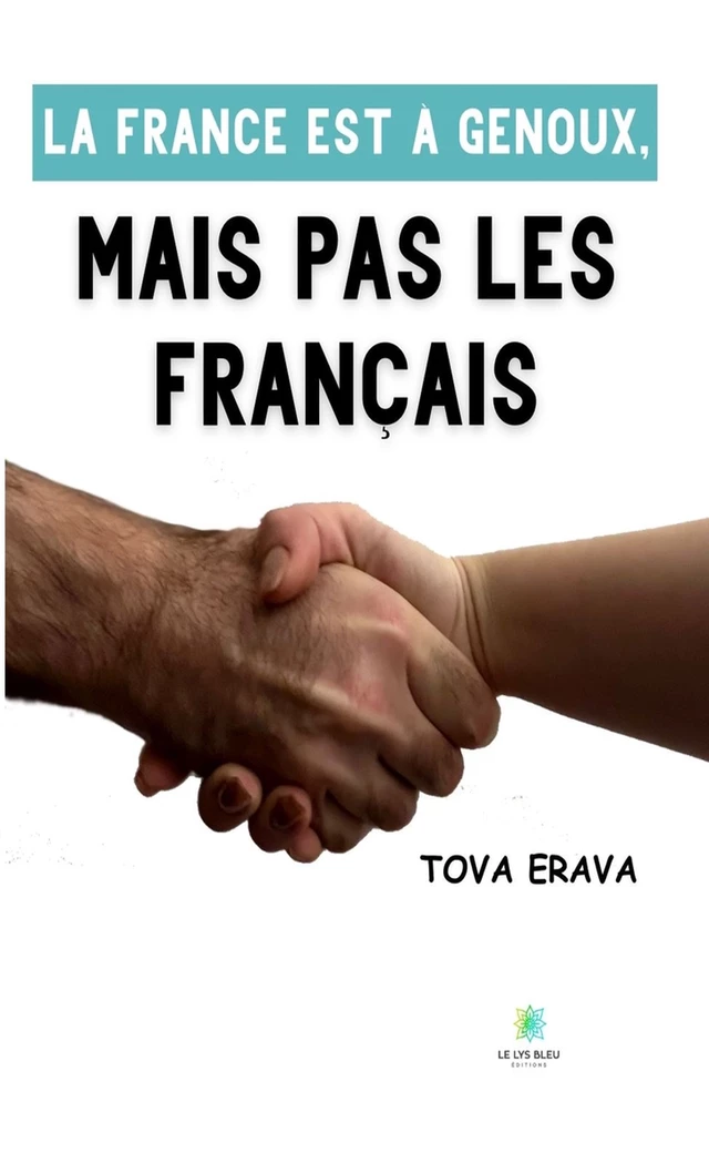 La France est à genoux, mais pas les Français - Tova Erava - Le Lys Bleu Éditions