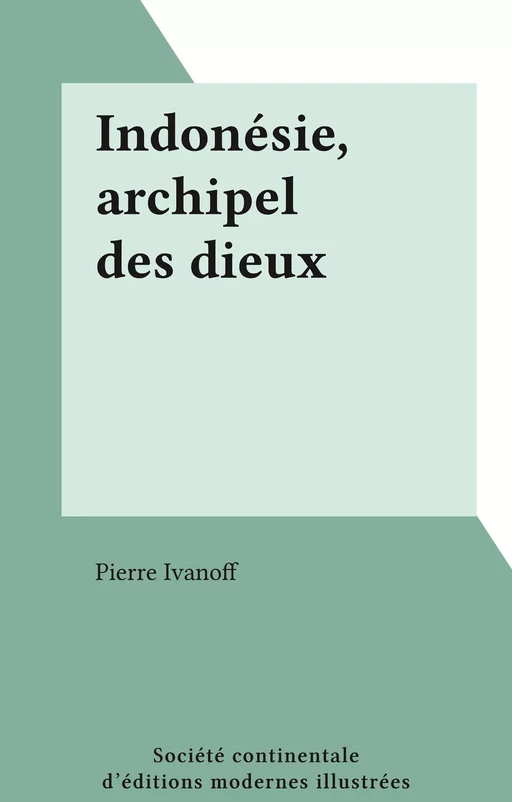 Indonésie, archipel des dieux - Pierre Ivanoff - FeniXX réédition numérique