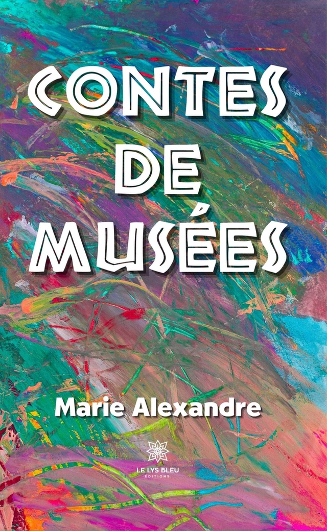 Contes de musées - Marie Alexandre - Le Lys Bleu Éditions