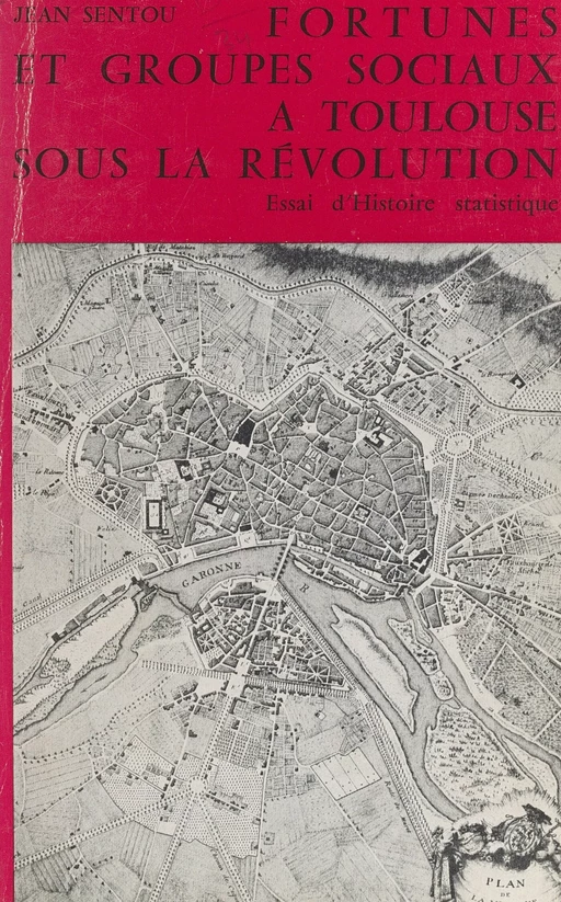 Fortunes et groupes sociaux à Toulouse sous la Révolution - Jean Sentou - FeniXX réédition numérique