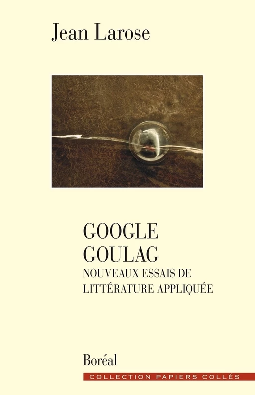 Google goulag - Jean Larose - Editions du Boréal