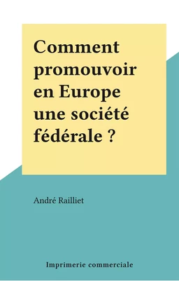 Comment promouvoir en Europe une société fédérale ?