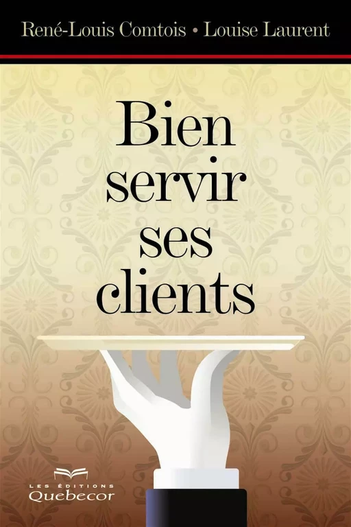 Bien servir ses clients - René-Louis Comtois - Les Éditions Québec-Livres