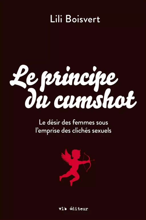 Le principe du cumshot - Lili Boisvert - VLB éditeur