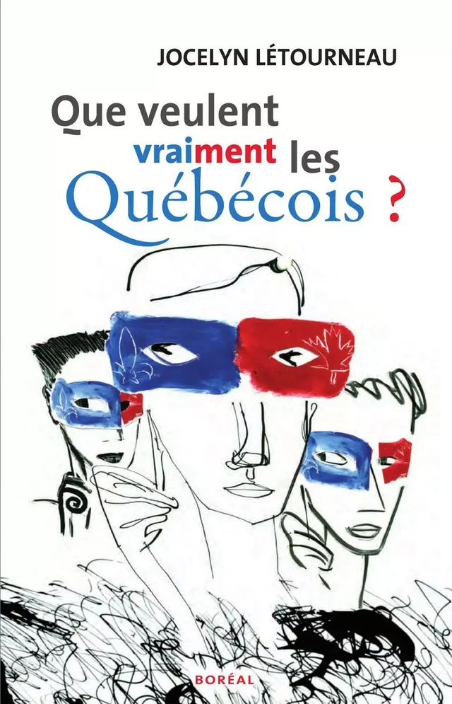 Que veulent vraiment les québécois ? - Jocelyn Létourneau - Editions du Boréal