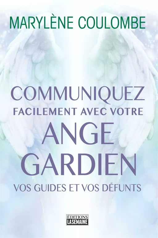 Communiquez facilement avec votre ange gardien, avec vos guides, avec vos défunts - Marylène Coulombe - La Semaine