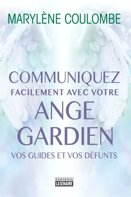 Communiquez facilement avec votre ange gardien, avec vos guides, avec vos défunts