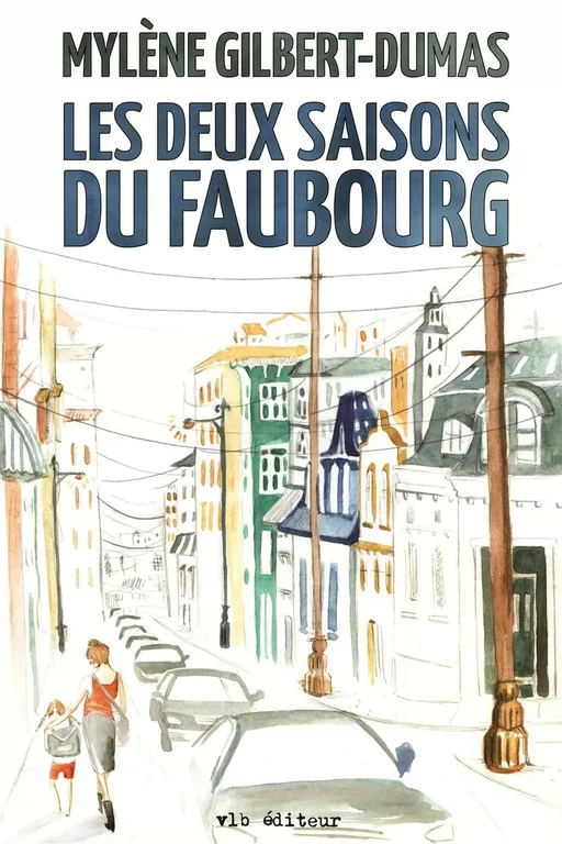 Les deux saisons du faubourg - Mylène Gilbert-Dumas - VLB éditeur