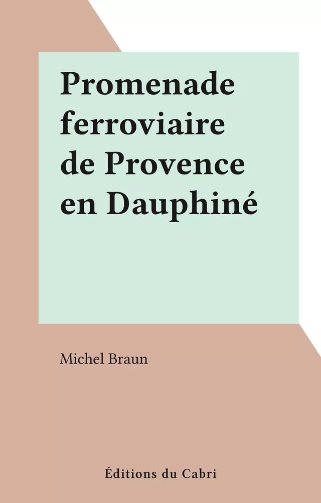 Promenade ferroviaire de Provence en Dauphiné - Michel Braun - FeniXX réédition numérique