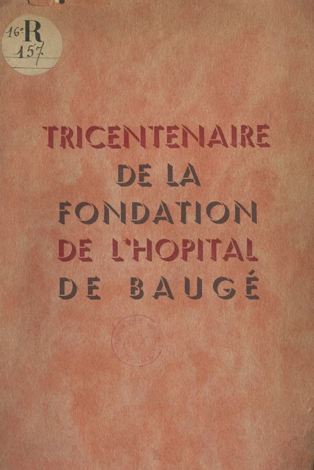 Tricentenaire de la fondation de l'Hôpital de Baugé. 1643-1943 -  Commission des hospices,  Costès, Pierre Daguerre - FeniXX réédition numérique