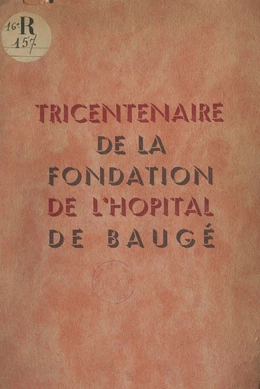 Tricentenaire de la fondation de l'Hôpital de Baugé. 1643-1943