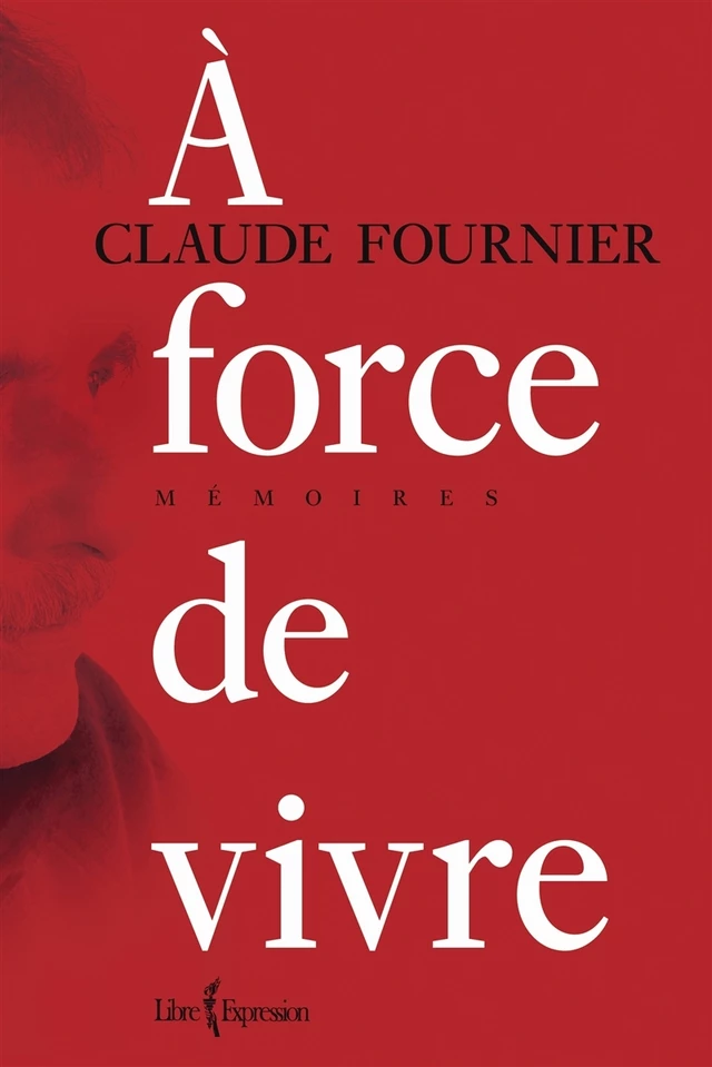 À force de vivre - Claude Fournier - Libre Expression