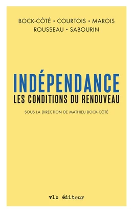 Indépendance. Les conditions du renouveau (Sous la direction de Mathieu Bock-Côté)