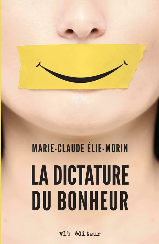 La dictature du bonheur - Marie-Claude Élie-Morin - VLB éditeur