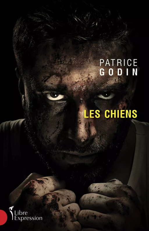 Les Chiens - Patrice Godin - Libre Expression