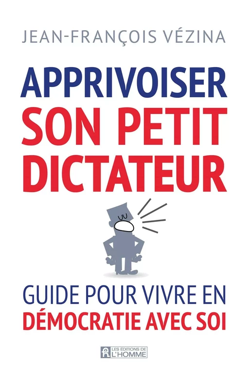 Apprivoiser son petit dictateur - Jean-François Vézina - Les Éditions de l'Homme