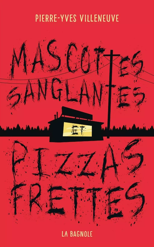 Mascottes sanglantes et pizzas frettes - Pierre-Yves Villeneuve - De la Bagnole