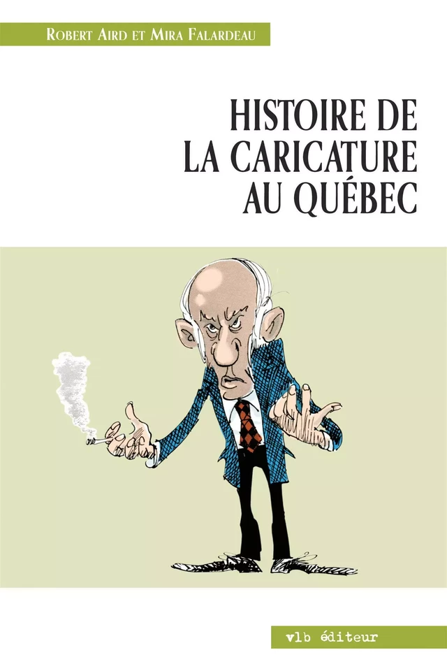 Histoire de la caricature au Québec - Robert Aird, Mira Falardeau - VLB éditeur