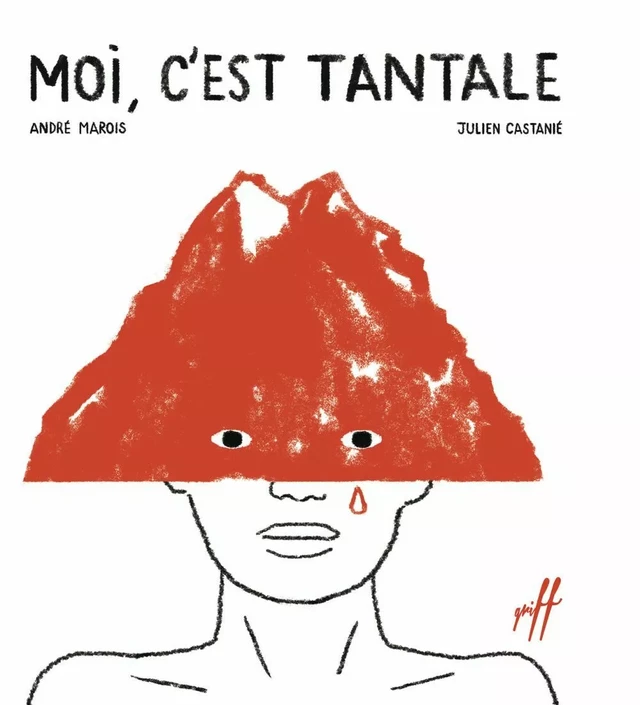 Moi, c'est Tantale - André Marois, Julien Castanié - Éditions de l'Isatis