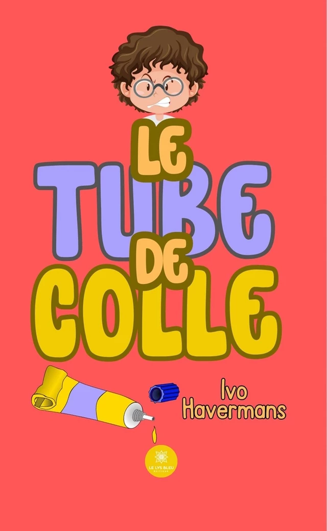 Le tube de colle - Ivo Havermans - Le Lys Bleu Éditions