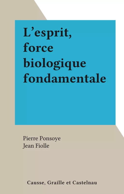 L'esprit, force biologique fondamentale - Pierre Ponsoye - FeniXX réédition numérique