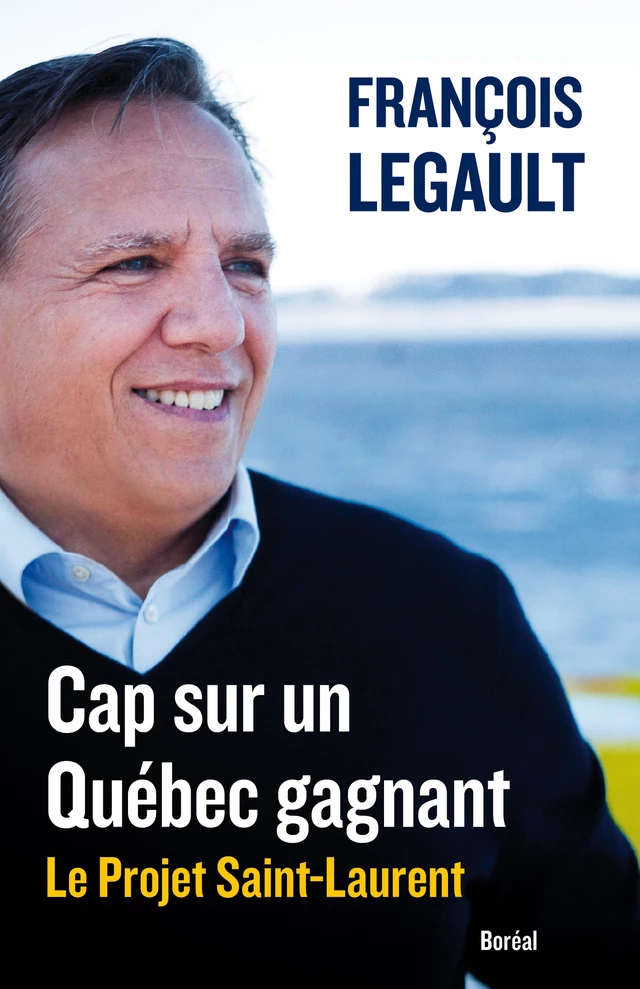 Cap sur un Québec gagnant - François Legault - Editions du Boréal