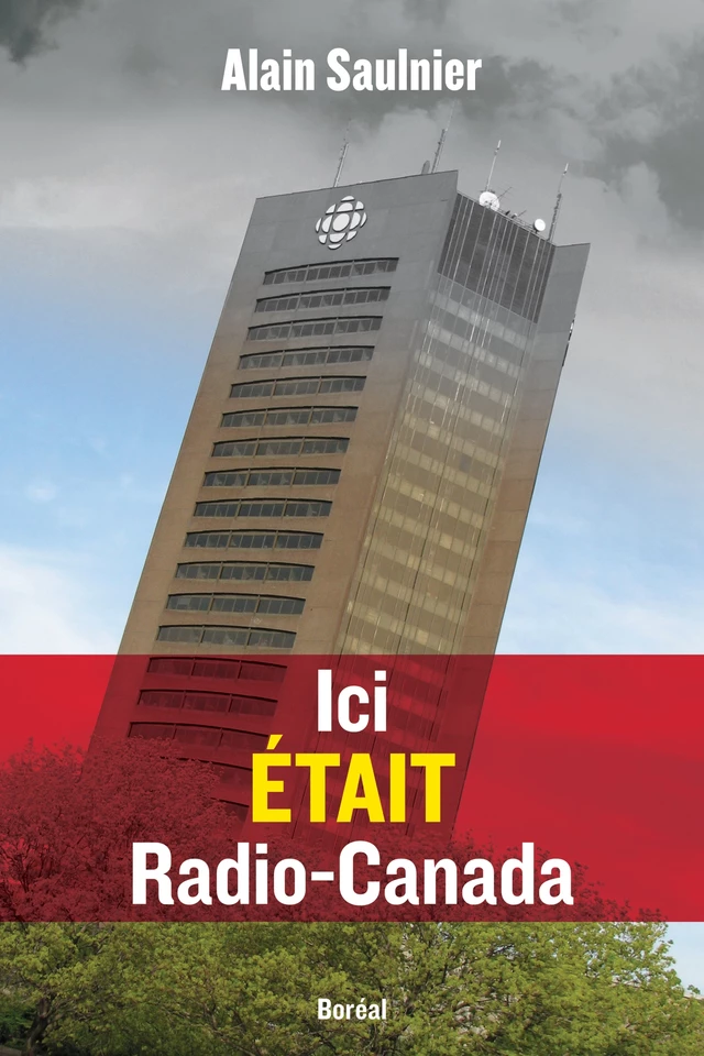 Ici était Radio-Canada - Alain Saulnier - Editions du Boréal