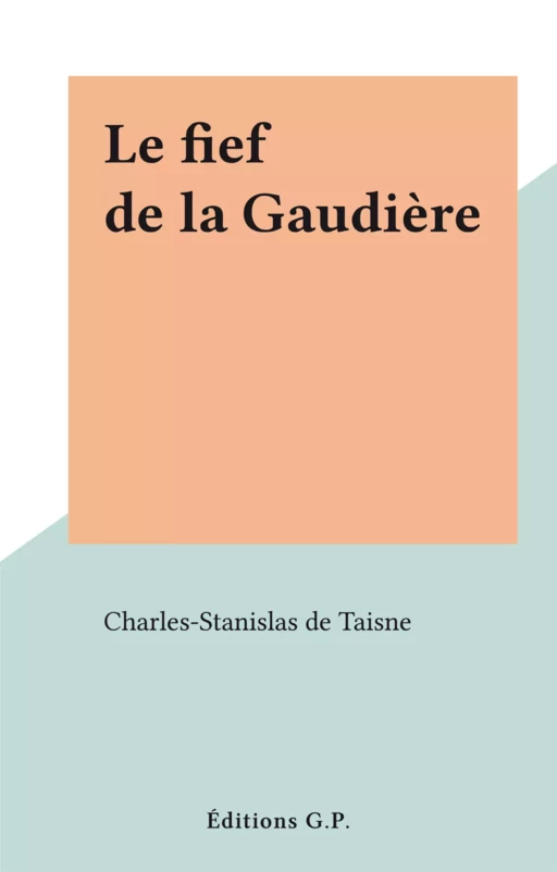 Le fief de la Gaudière - Charles-Stanislas de Taisne - FeniXX réédition numérique