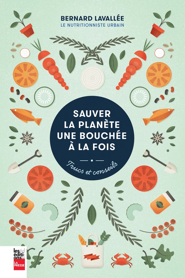 Sauver la planète une bouchée à la fois - Bernard Lavallée - Groupe Fides Inc. - Éditions La Presse