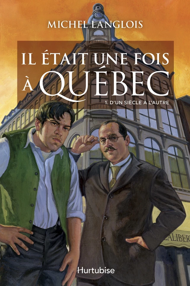 Il était une fois à Québec T1 - D’un siècle à l’autre - Michel Langlois - Éditions Hurtubise