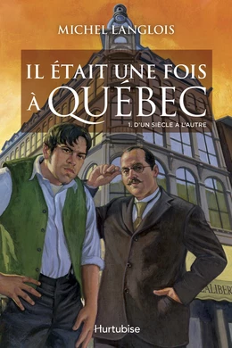 Il était une fois à Québec T1 - D’un siècle à l’autre