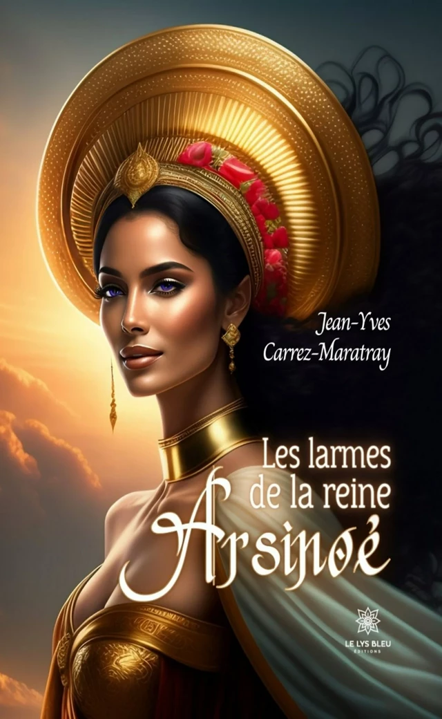 Les larmes de la reine Arsinoé - Jean-Yves Carrez-Maratray - Le Lys Bleu Éditions