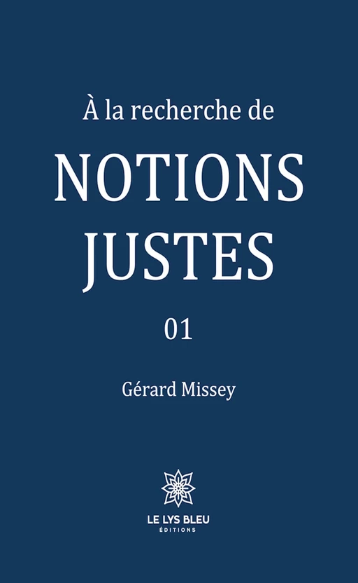 À la recherche de notions justes - Tome 1 - Gérard Missey - Le Lys Bleu Éditions