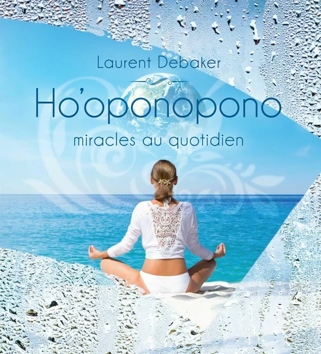 Ho’oponopono - Miracles au quotidien - Laurent Debaker - SGNT MEDIA