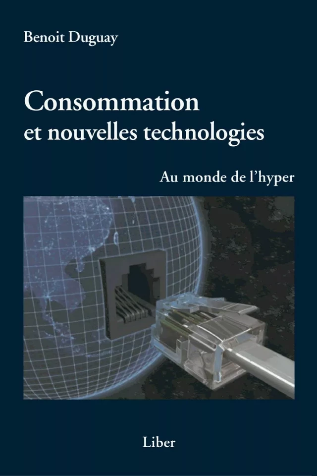 Consommation et nouvelles technologies - Benoit Duguay - Éditions Liber