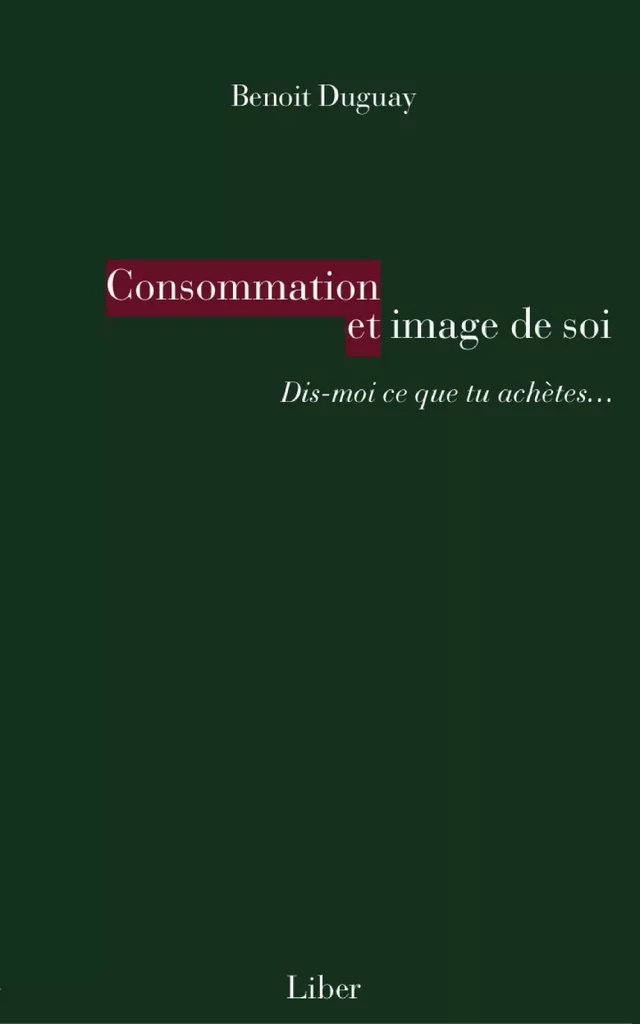 Consommation et image de soi - Benoit Duguay - Éditions Liber