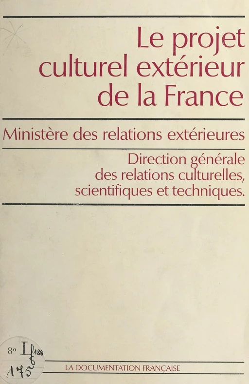 Le projet culturel extérieur de la France -  Direction générale des relations culturelles, scientifiques et techniques,  Ministère des relations extérieures - FeniXX réédition numérique