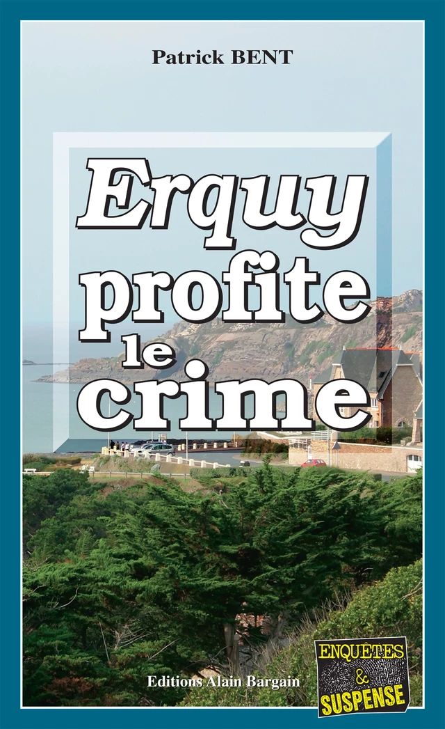 Erquy profite le crime - Patrick Bent - Éditions Alain Bargain