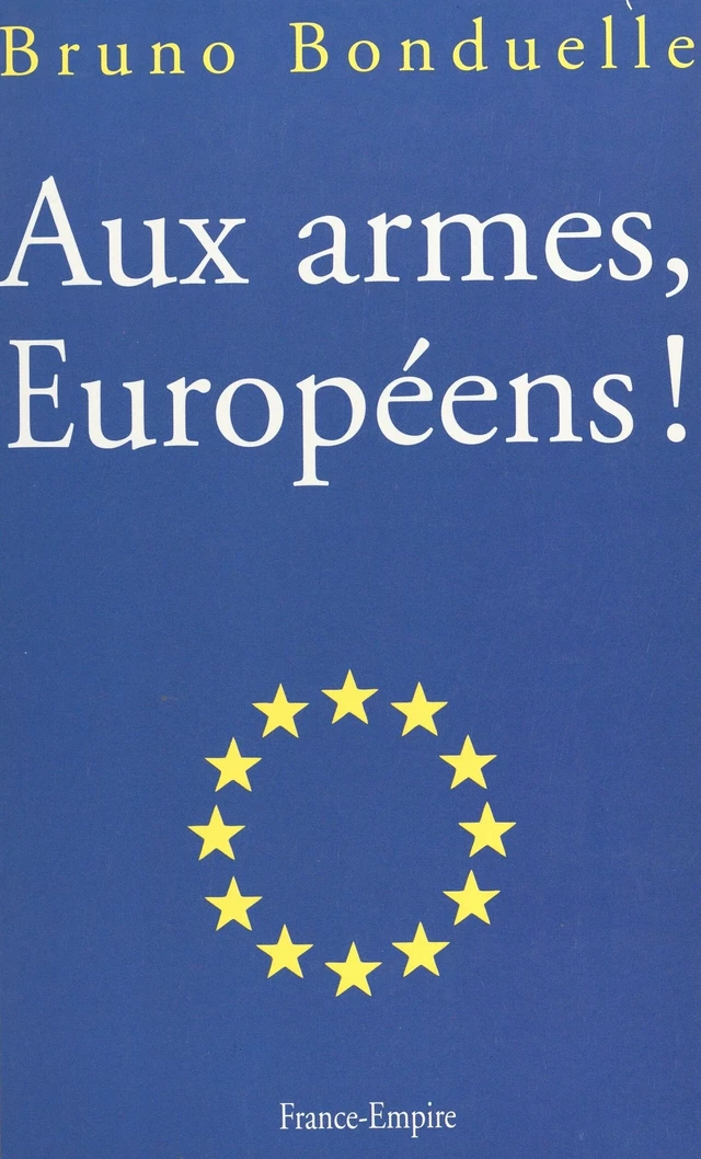 Aux armes, Européens ! - Bruno Bonduelle - FeniXX réédition numérique